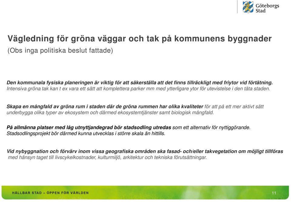 Skapa en mångfald av gröna rum i staden där de gröna rummen har olika kvaliteter för att på ett mer aktivt sätt underbygga olika typer av ekosystem och därmed ekosystemtjänster samt biologisk