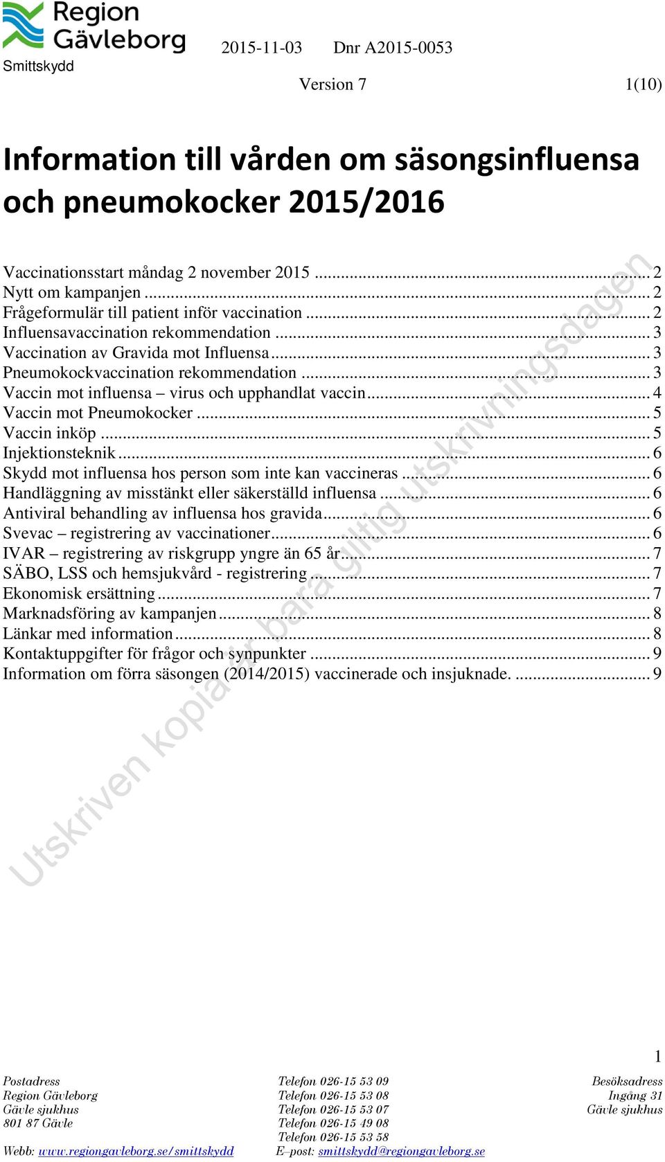 .. 4 Vaccin mot Pneumokocker... 5 Vaccin inköp... 5 Injektionsteknik... 6 Skydd mot influensa hos person som inte kan vaccineras... 6 Handläggning av misstänkt eller säkerställd influensa.