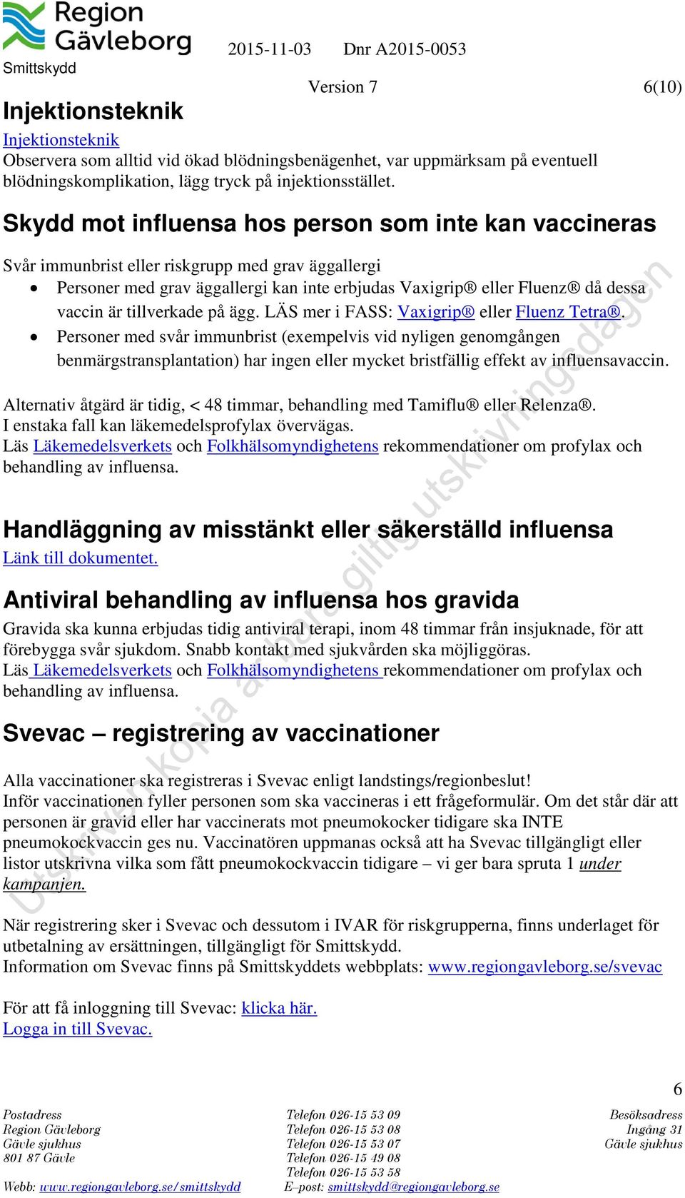 tillverkade på ägg. LÄS mer i FASS: Vaxigrip eller Fluenz Tetra.