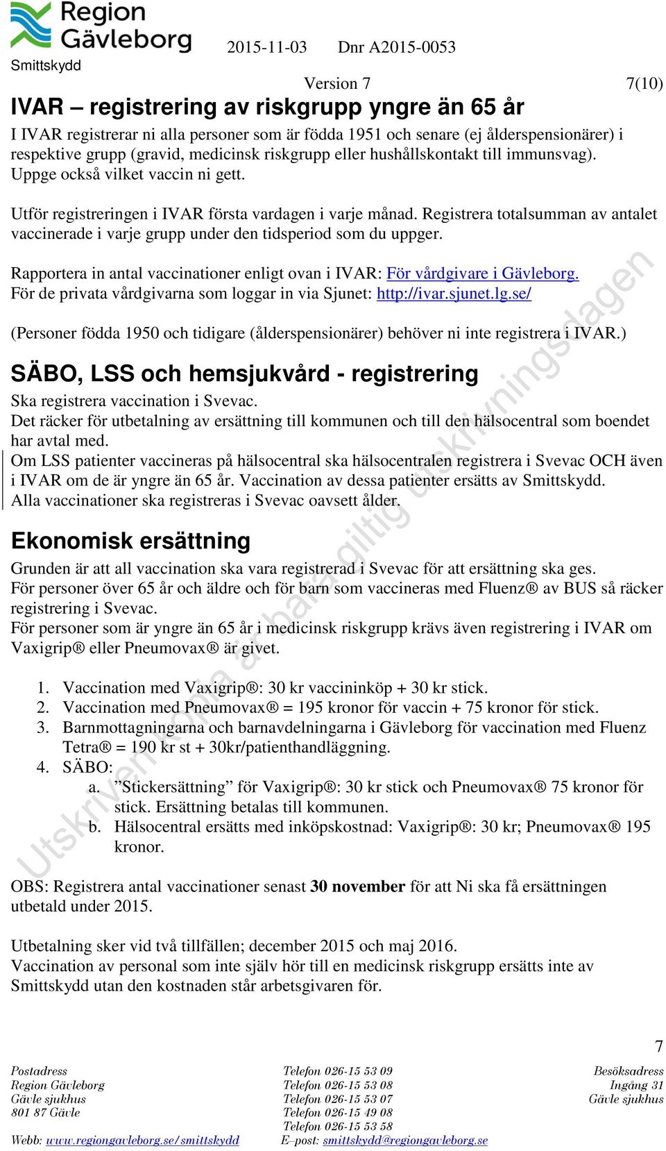 Registrera totalsumman av antalet vaccinerade i varje grupp under den tidsperiod som du uppger. Rapportera in antal vaccinationer enligt ovan i IVAR: För vårdgivare i Gävleborg.