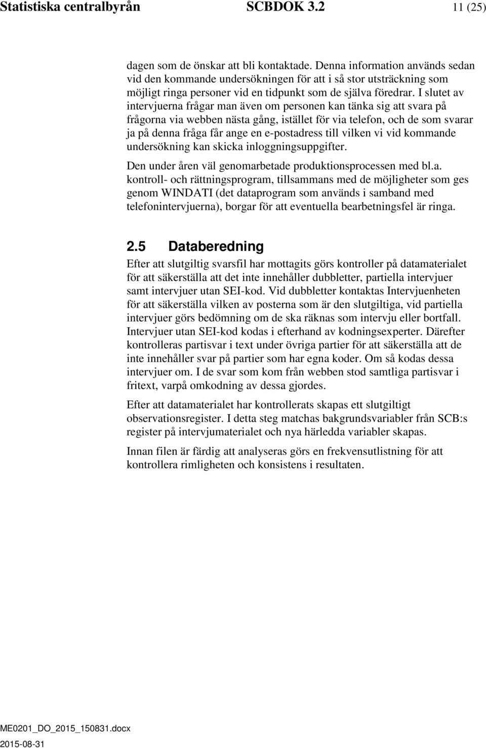 I slutet av intervjuerna frågar man även om personen kan tänka sig att svara på frågorna via webben nästa gång, istället för via telefon, och de som svarar ja på denna fråga får ange en e-postadress