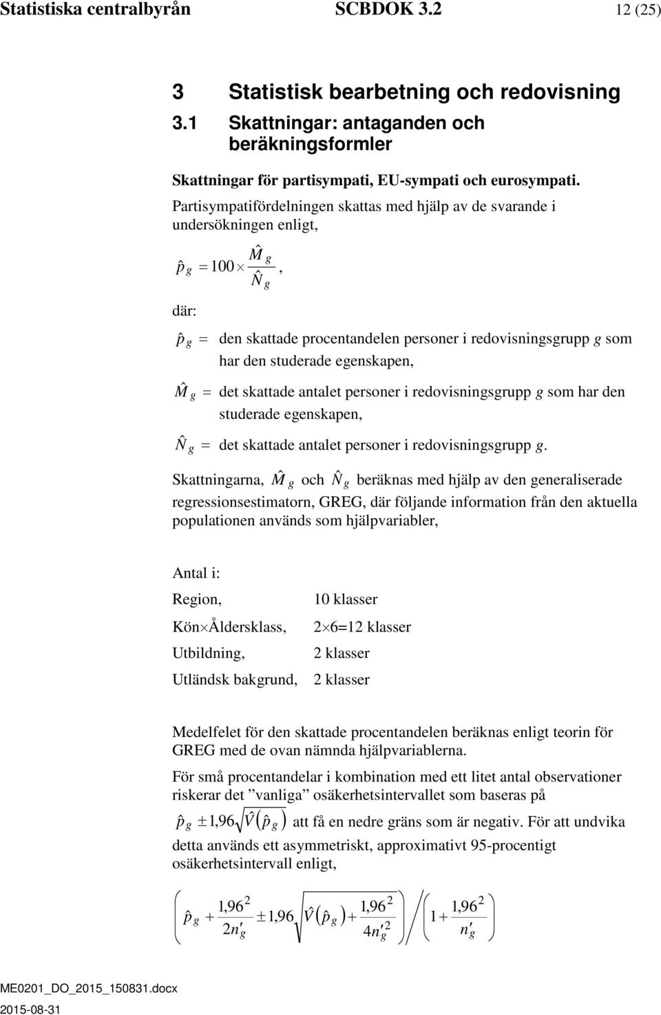 egenskapen, Mˆ g = det skattade antalet personer i redovisningsgrupp g som har den studerade egenskapen, Nˆ = det skattade antalet personer i redovisningsgrupp g.