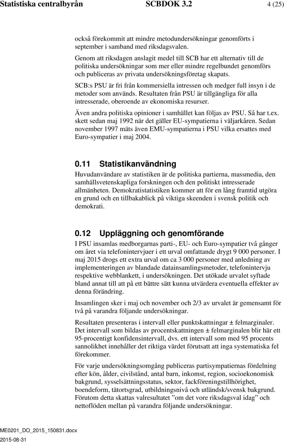 SCB:s PSU är fri från kommersiella intressen och medger full insyn i de metoder som används. Resultaten från PSU är tillgängliga för alla intresserade, oberoende av ekonomiska resurser.