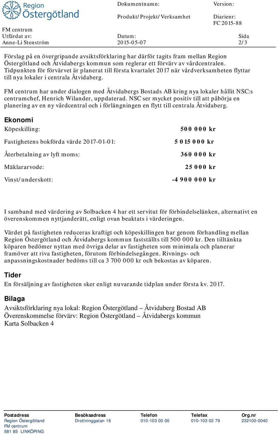 Tidpunkten för förvärvet är planerat till första kvartalet 2017 när vårdverksamheten flyttar till nya lokaler i centrala Åtvidaberg.