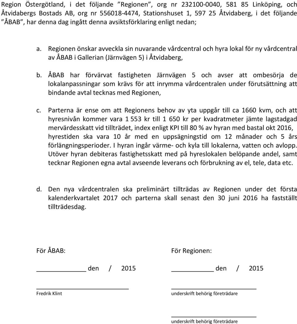 ÅBAB har förvärvat fastigheten Järnvägen 5 och avser att ombesörja de lokalanpassningar som krävs för att inrymma vårdcentralen under förutsättning att bindande avtal tecknas med Regionen, c.