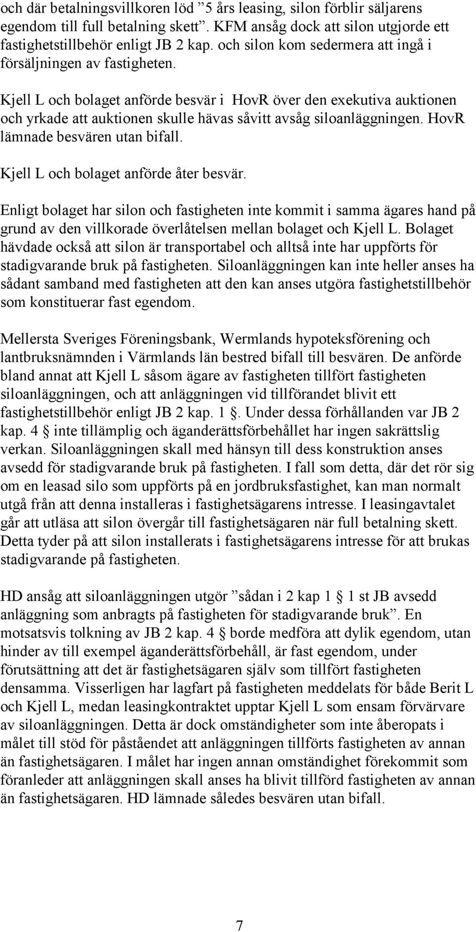 Kjell L och bolaget anförde besvär i HovR över den exekutiva auktionen och yrkade att auktionen skulle hävas såvitt avsåg siloanläggningen. HovR lämnade besvären utan bifall.