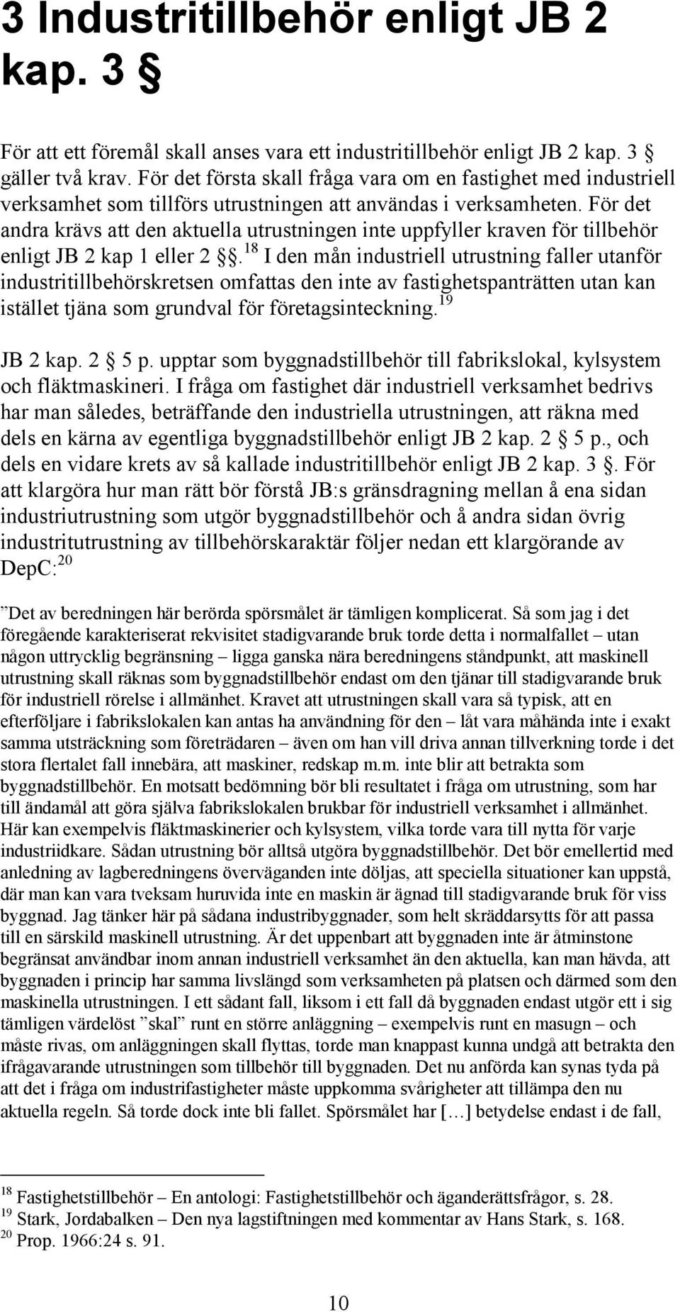 För det andra krävs att den aktuella utrustningen inte uppfyller kraven för tillbehör enligt JB 2 kap 1 eller 2.