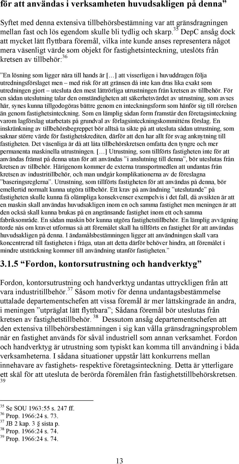 lösning som ligger nära till hands är [ ] att visserligen i huvuddragen följa utredningsförslaget men med risk för att gränsen då inte kan dras lika exakt som utredningen gjort utesluta den mest