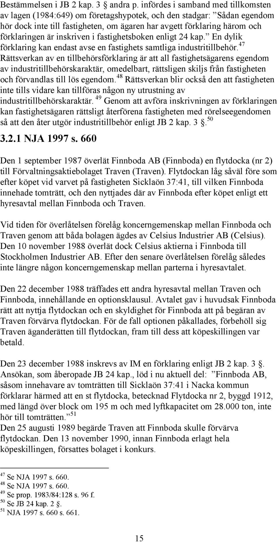 inskriven i fastighetsboken enligt 24 kap. En dylik förklaring kan endast avse en fastighets samtliga industritillbehör.