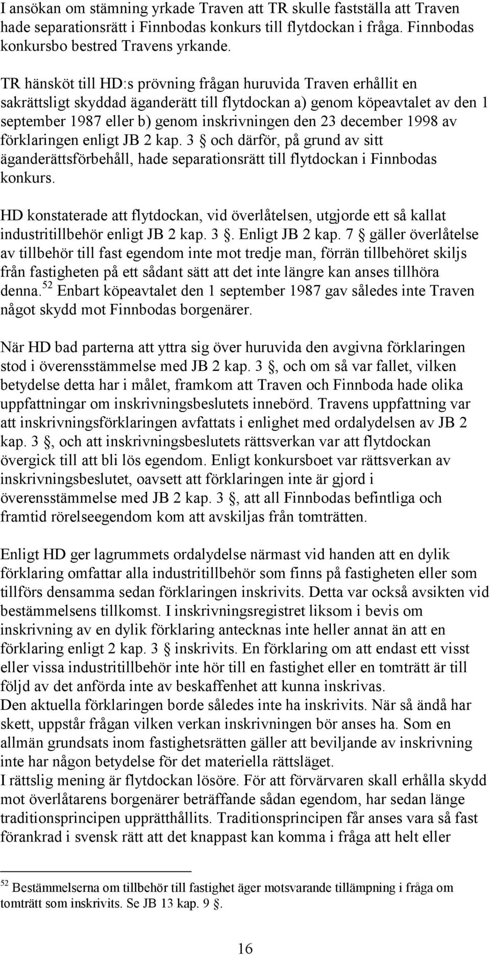 december 1998 av förklaringen enligt JB 2 kap. 3 och därför, på grund av sitt äganderättsförbehåll, hade separationsrätt till flytdockan i Finnbodas konkurs.