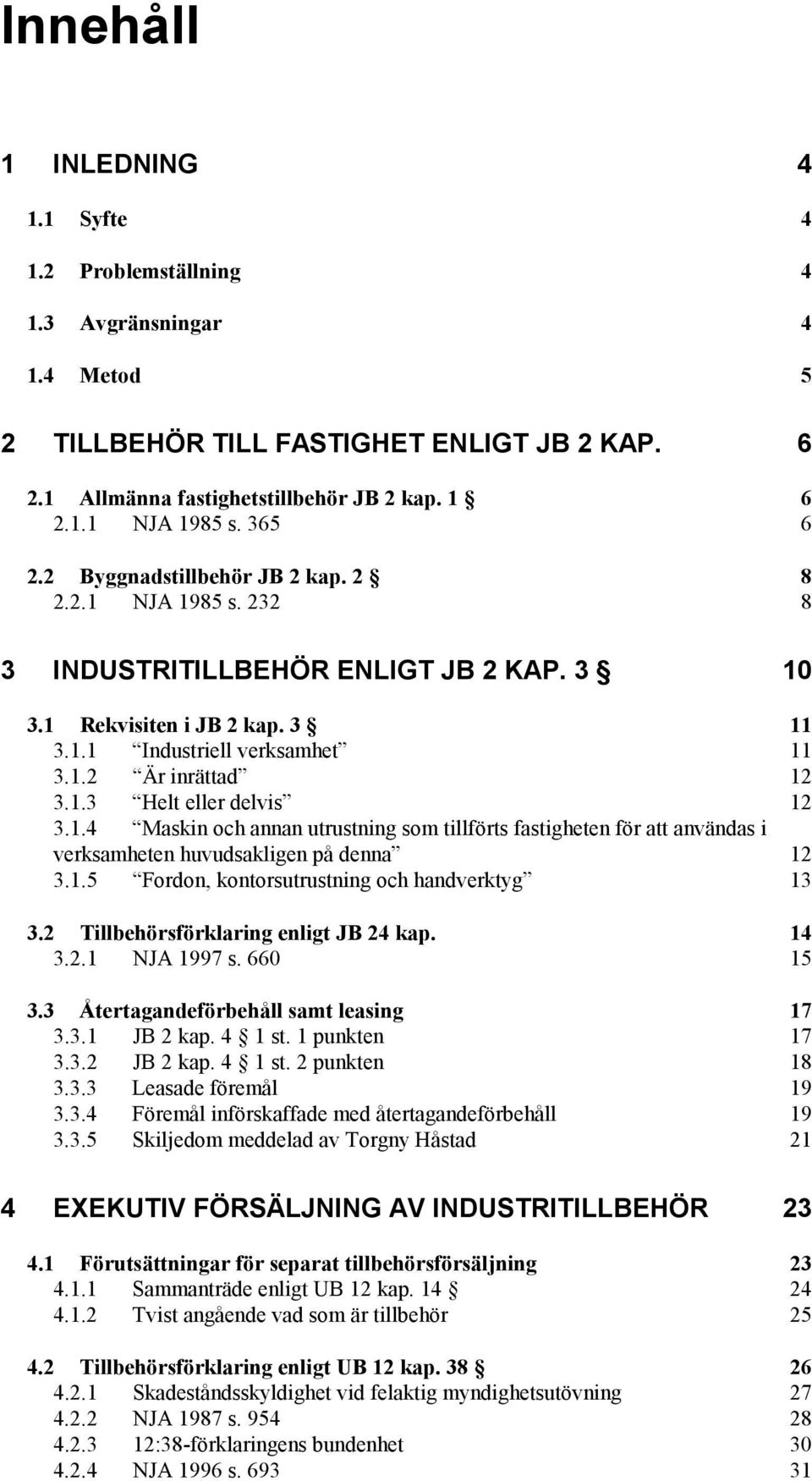 1.4 Maskin och annan utrustning som tillförts fastigheten för att användas i verksamheten huvudsakligen på denna 12 3.1.5 Fordon, kontorsutrustning och handverktyg 13 3.