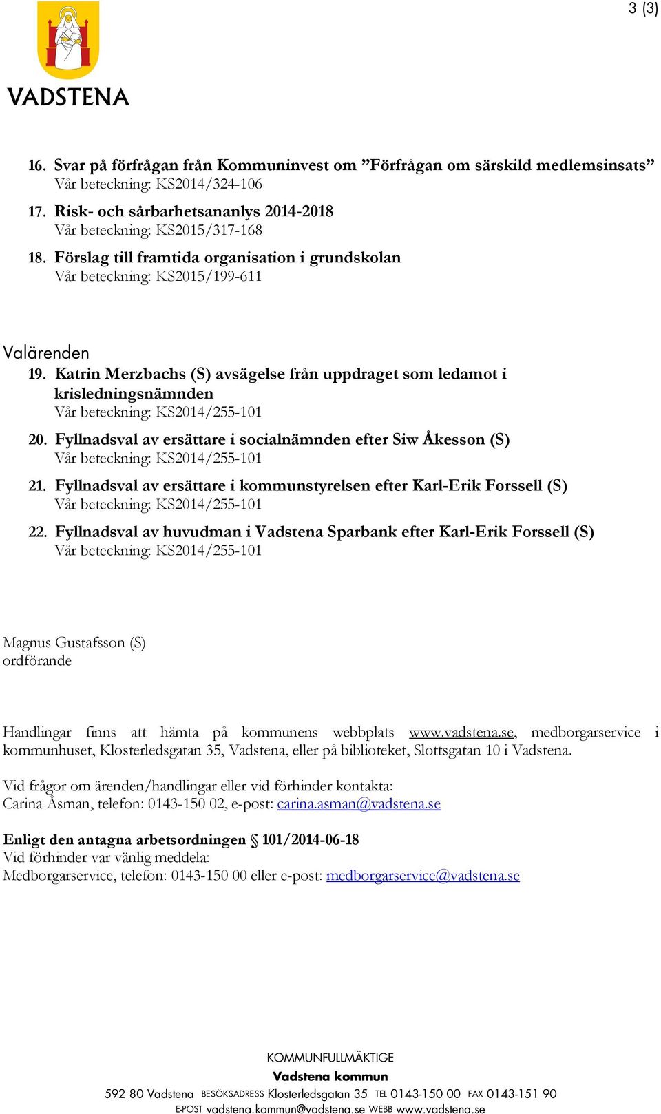 Fyllnadsval av ersättare i socialnämnden efter Siw Åkesson (S) 21. Fyllnadsval av ersättare i kommunstyrelsen efter Karl-Erik Forssell (S) 22.