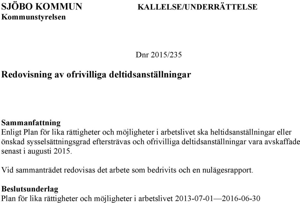 sysselsättningsgrad eftersträvas och ofrivilliga deltidsanställningar vara avskaffade senast i augusti 2015.