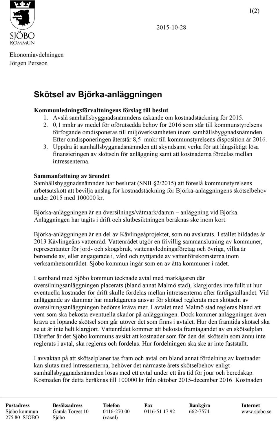 15. 2. 0,1 mnkr av medel för oförutsedda behov för 2016 som står till kommunstyrelsens förfogande omdisponeras till miljöverksamheten inom samhällsbyggnadsnämnden.