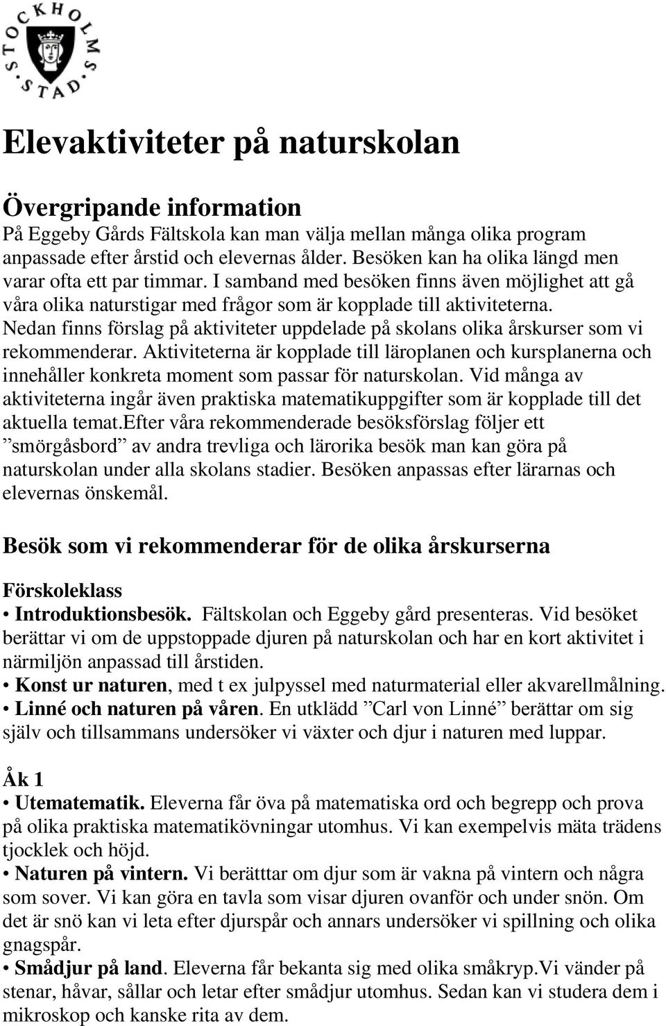 Nedan finns förslag på aktiviteter uppdelade på skolans olika årskurser som vi rekommenderar.