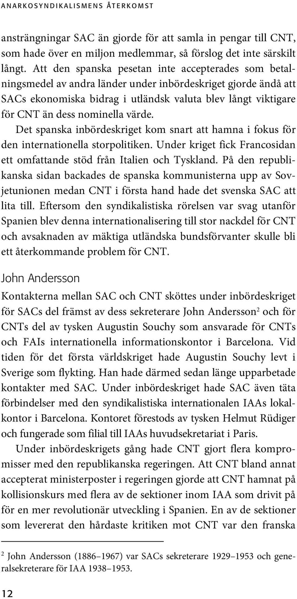 nominella värde. Det spanska inbördeskriget kom snart att hamna i fokus för den internationella storpolitiken. Under kriget fick Francosidan ett omfattande stöd från Italien och Tyskland.