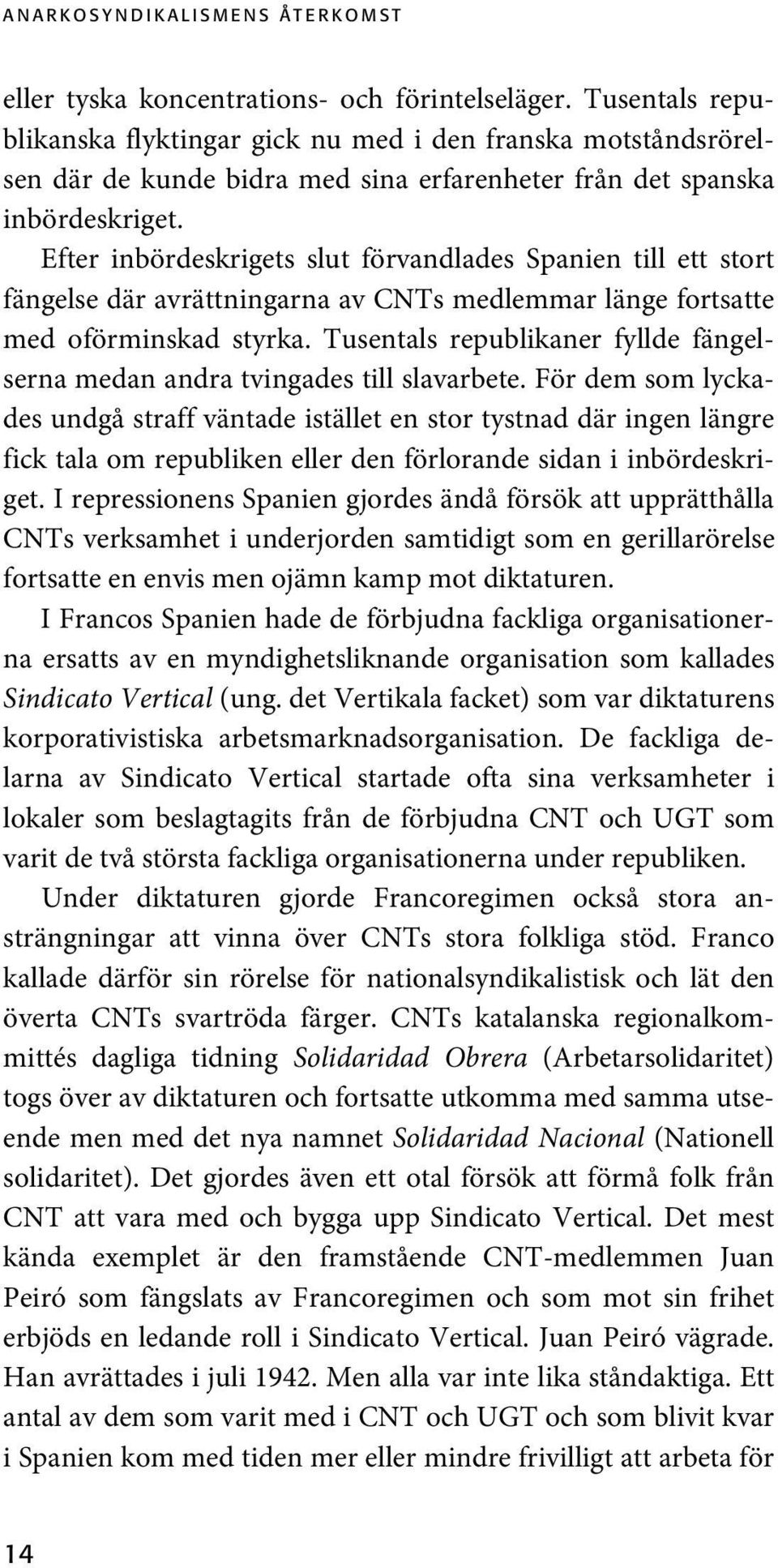 Efter inbördeskrigets slut förvandlades Spanien till ett stort fängelse där avrättningarna av CNTs medlemmar länge fortsatte med oförminskad styrka.