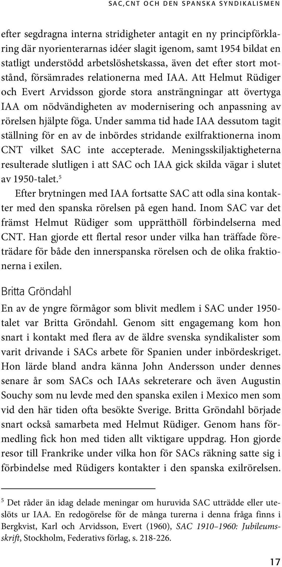 Att Helmut Rüdiger och Evert Arvidsson gjorde stora ansträngningar att övertyga IAA om nödvändigheten av modernisering och anpassning av rörelsen hjälpte föga.