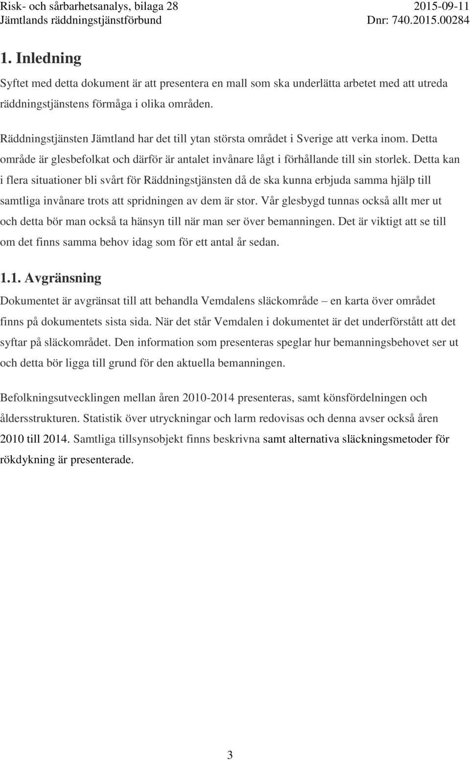 Detta kan i flera situationer bli svårt för Räddningstjänsten då de ska kunna erbjuda samma hjälp till samtliga invånare trots att spridningen av dem är stor.