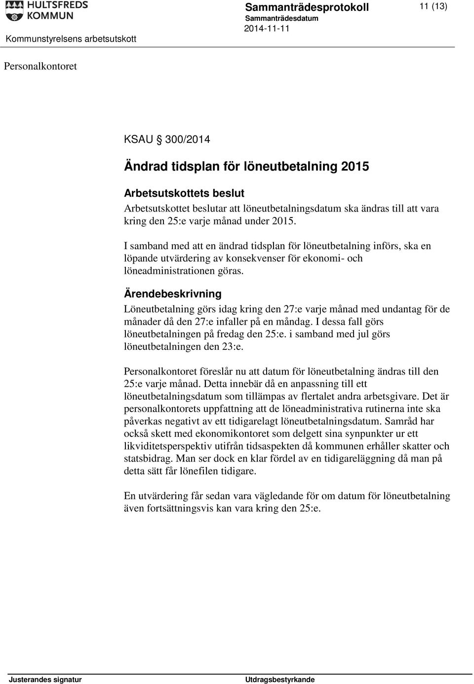 Löneutbetalning görs idag kring den 27:e varje månad med undantag för de månader då den 27:e infaller på en måndag. I dessa fall görs löneutbetalningen på fredag den 25:e.