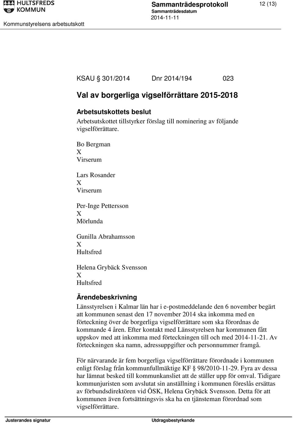 6 november begärt att kommunen senast den 17 november 2014 ska inkomma med en förteckning över de borgerliga vigselförrättare som ska förordnas de kommande 4 åren.