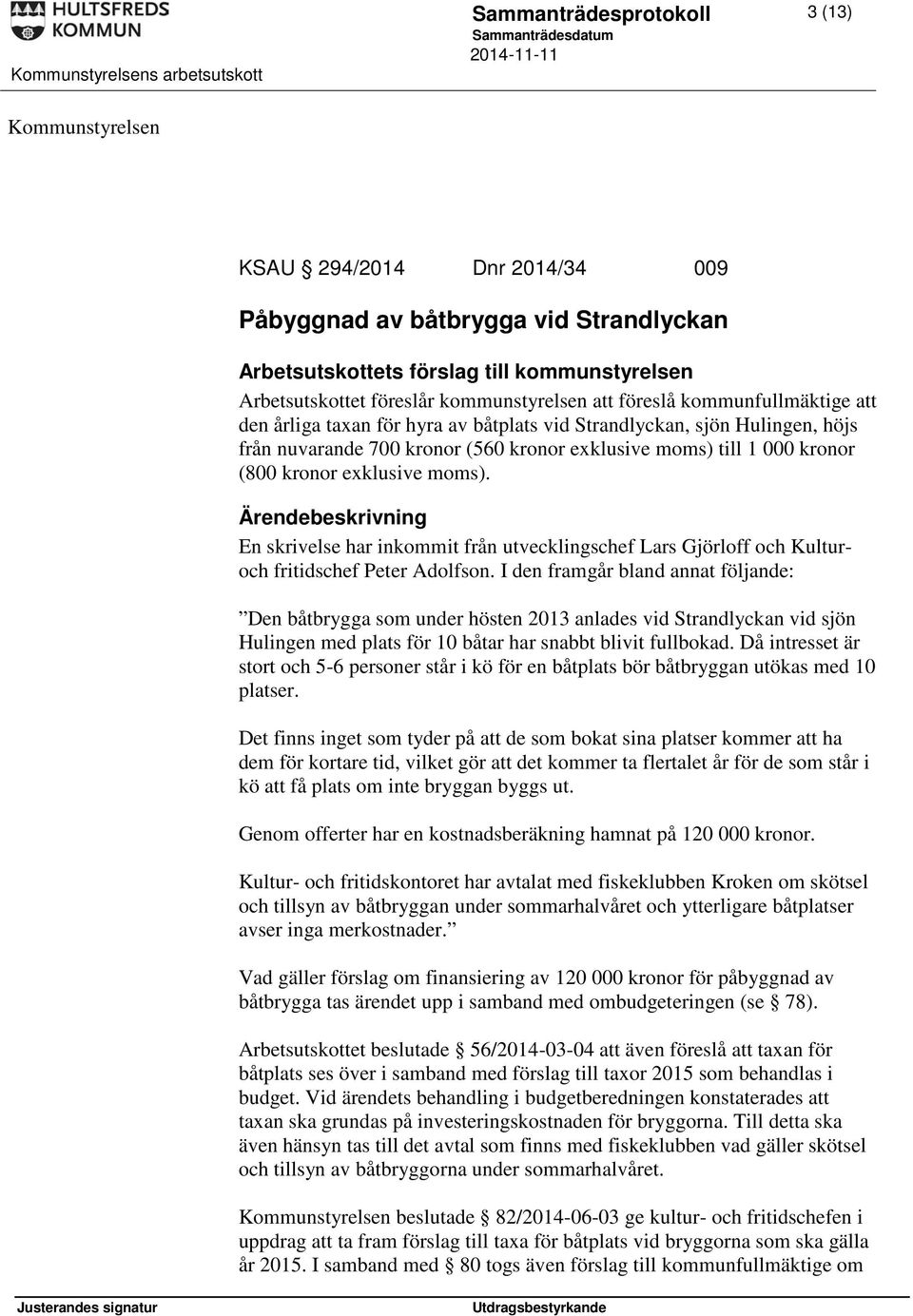 (800 kronor exklusive moms). En skrivelse har inkommit från utvecklingschef Lars Gjörloff och Kulturoch fritidschef Peter Adolfson.