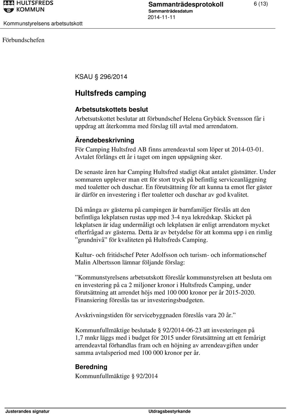 De senaste åren har Camping Hultsfred stadigt ökat antalet gästnätter. Under sommaren upplever man ett för stort tryck på befintlig serviceanläggning med toaletter och duschar.