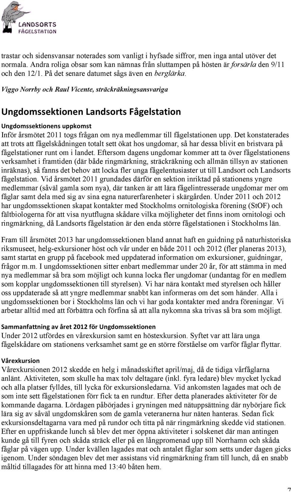 Viggo Norrby och Raul Vicente, sträckräkningsansvariga Ungdomssektionen Landsorts Fågelstation Ungdomssektionens uppkomst Inför årsmötet 2011 togs frågan om nya medlemmar till fågelstationen upp.