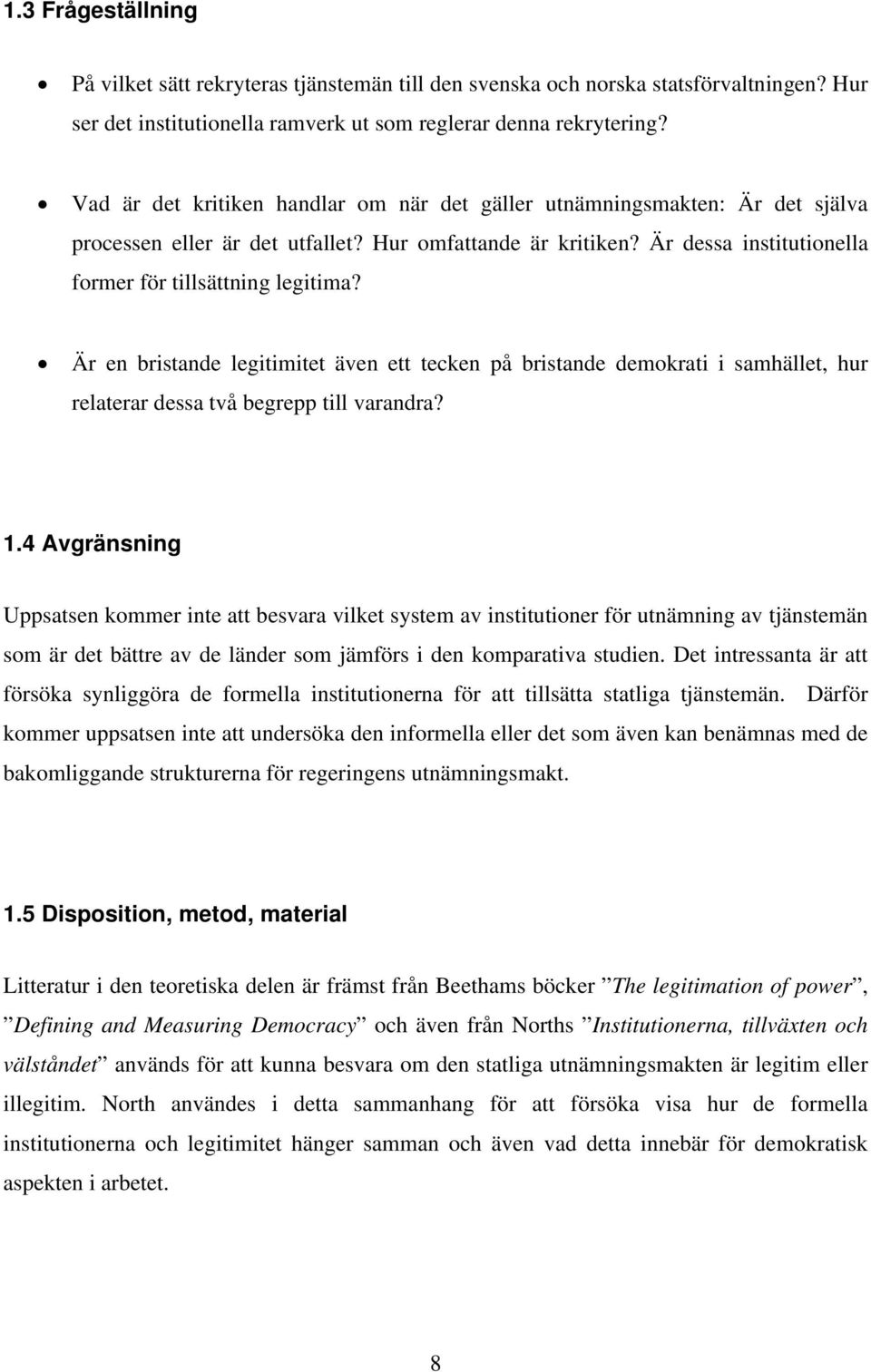 Är en bristande legitimitet även ett tecken på bristande demokrati i samhället, hur relaterar dessa två begrepp till varandra? 1.