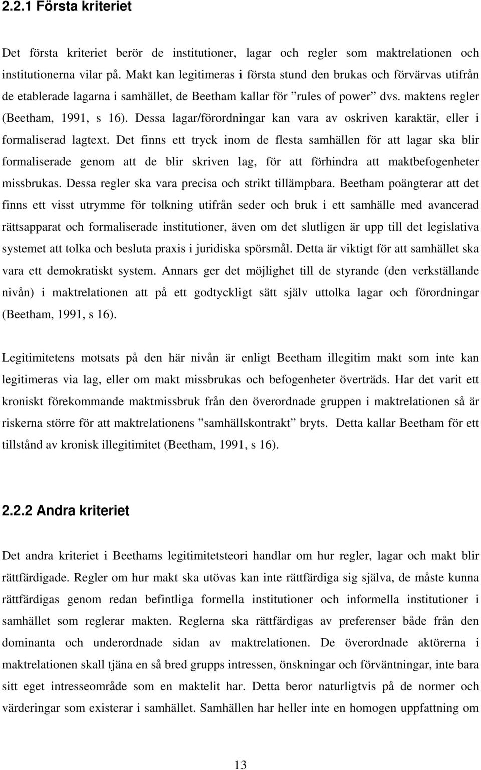 Dessa lagar/förordningar kan vara av oskriven karaktär, eller i formaliserad lagtext.