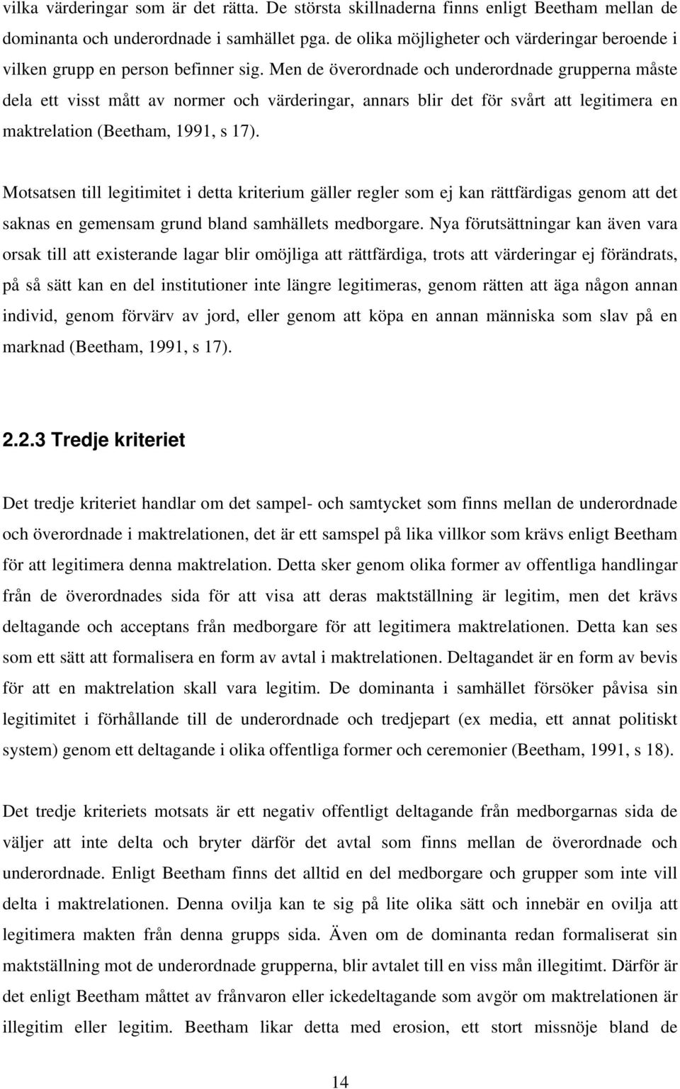 Men de överordnade och underordnade grupperna måste dela ett visst mått av normer och värderingar, annars blir det för svårt att legitimera en maktrelation (Beetham, 1991, s 17).