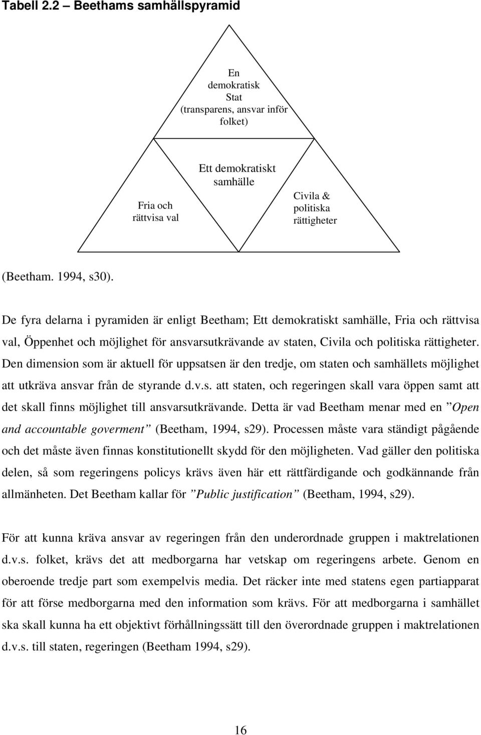 Den dimension som är aktuell för uppsatsen är den tredje, om staten och samhällets möjlighet att utkräva ansvar från de styrande d.v.s. att staten, och regeringen skall vara öppen samt att det skall finns möjlighet till ansvarsutkrävande.