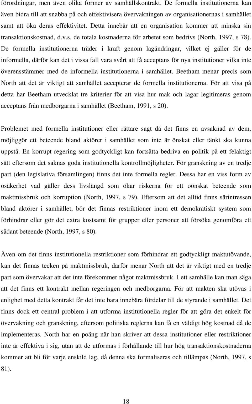 Detta innebär att en organisation kommer att minska sin transaktionskostnad, d.v.s. de totala kostnaderna för arbetet som bedrivs (North, 1997, s 78).