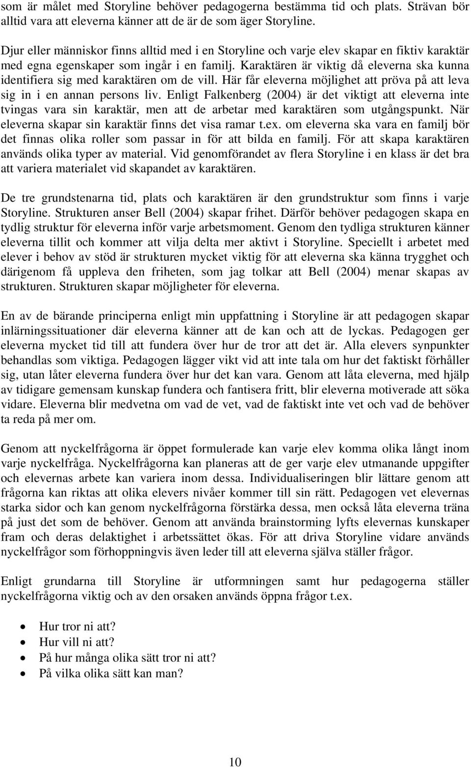 Karaktären är viktig då eleverna ska kunna identifiera sig med karaktären om de vill. Här får eleverna möjlighet att pröva på att leva sig in i en annan persons liv.