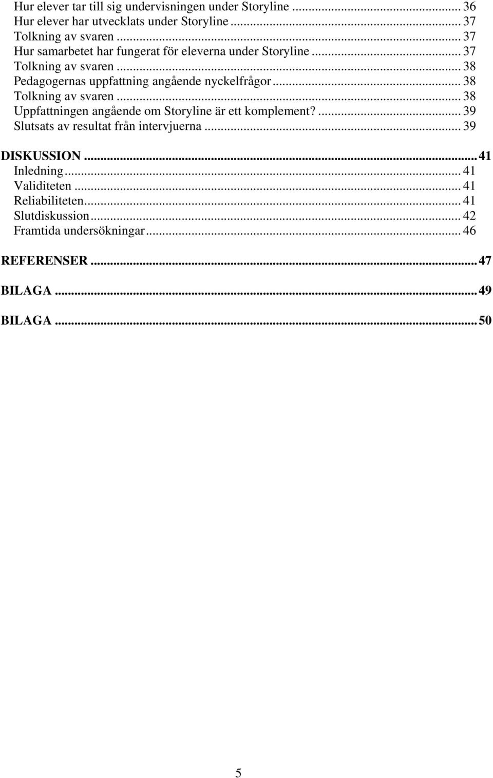 .. 38 Tolkning av svaren... 38 Uppfattningen angående om Storyline är ett komplement?... 39 Slutsats av resultat från intervjuerna.