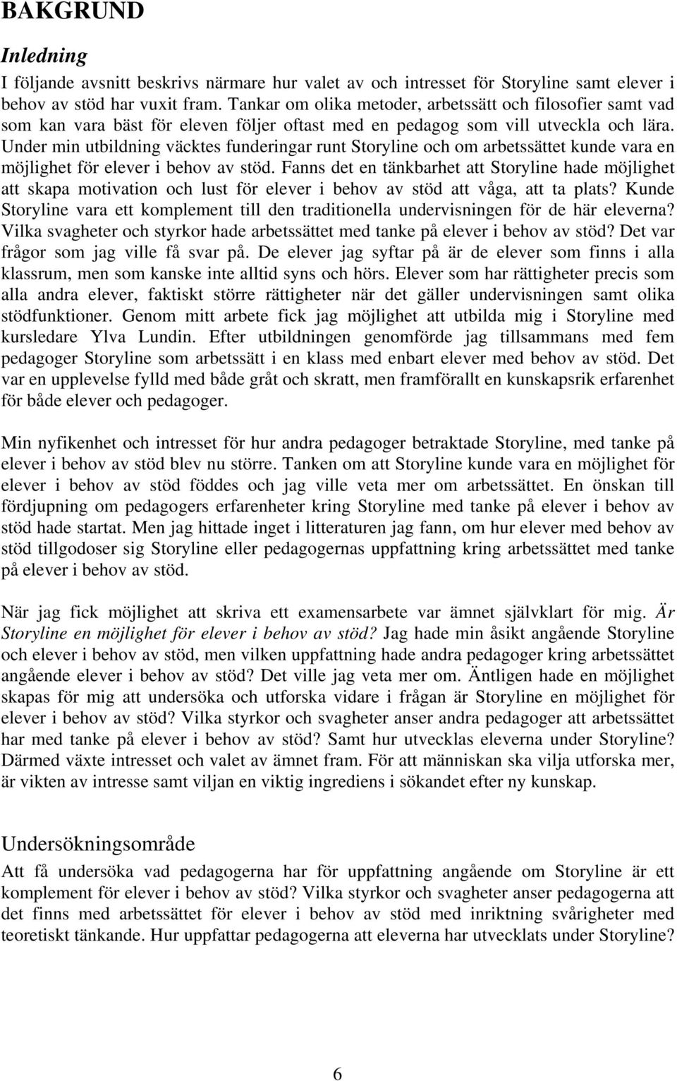 Under min utbildning väcktes funderingar runt Storyline och om arbetssättet kunde vara en möjlighet för elever i behov av stöd.