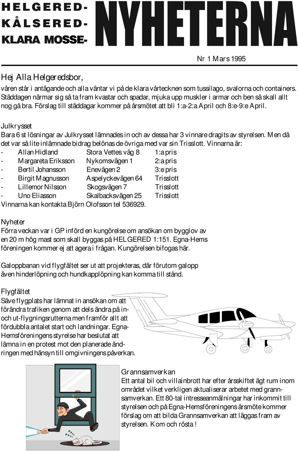 Julkrysset Bara 6 st lösningar av Julkrysset lämnades in och av dessa har 3 vinnare dragits av styrelsen. Men då det var så lite inlämnade bidrag belönas de övriga med var sin Trisslott.