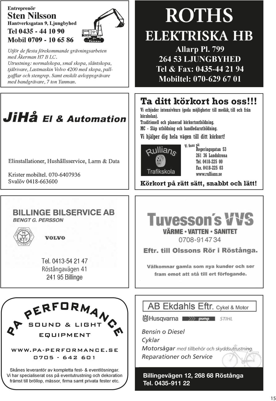 799 264 53 LJUNGBYHED Tel & Fax: 0435-44 21 94 Mobiltel: 070-629 67 01 Ta ditt körkort hos oss!!! Vi erbjuder intensivkurs (goda möjligheter till medåk, till och från körskolan).