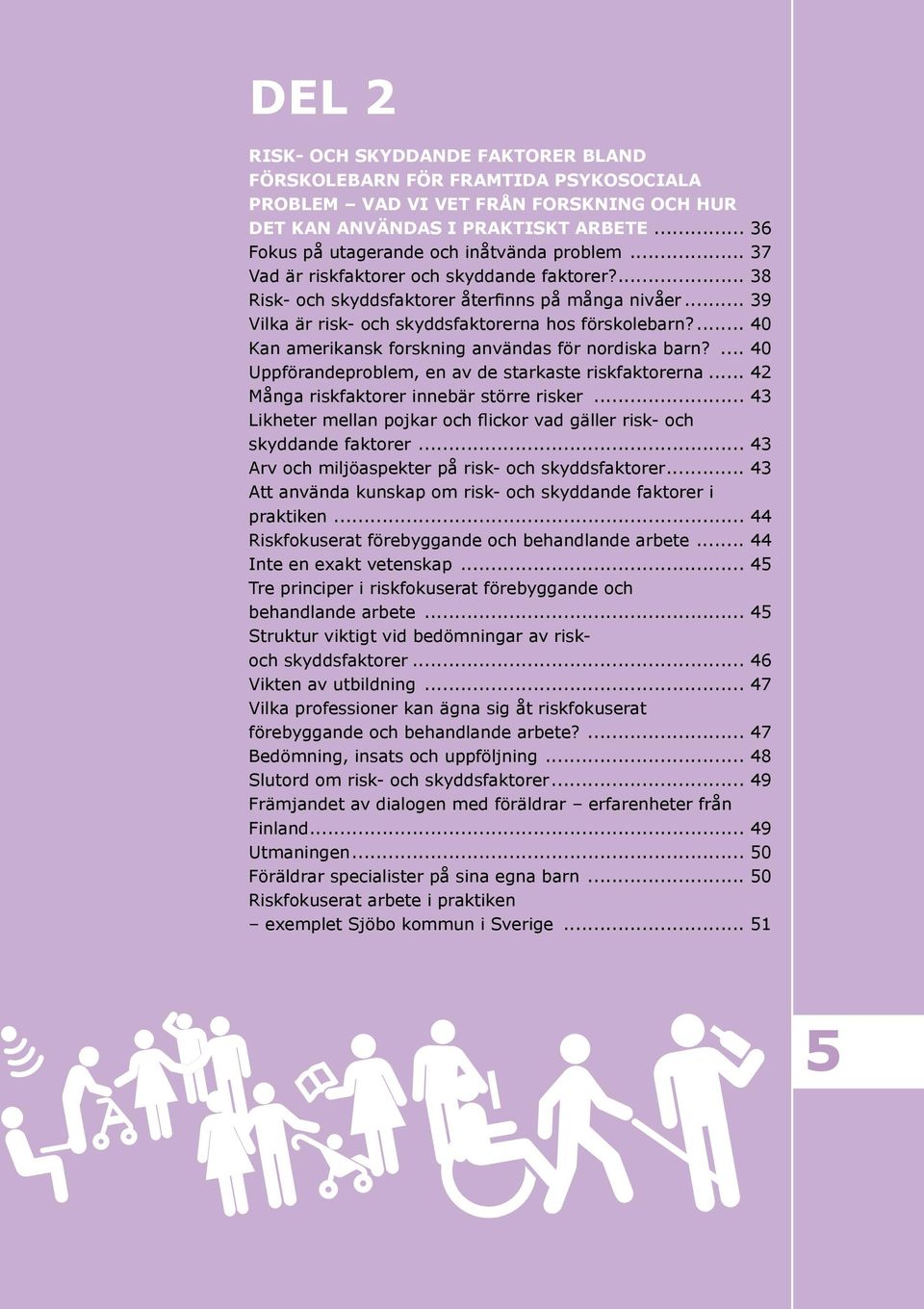 .. 39 Vilka är risk- och skyddsfaktorerna hos förskolebarn?... 40 Kan amerikansk forskning användas för nordiska barn?... 40 Uppförandeproblem, en av de starkaste riskfaktorerna.