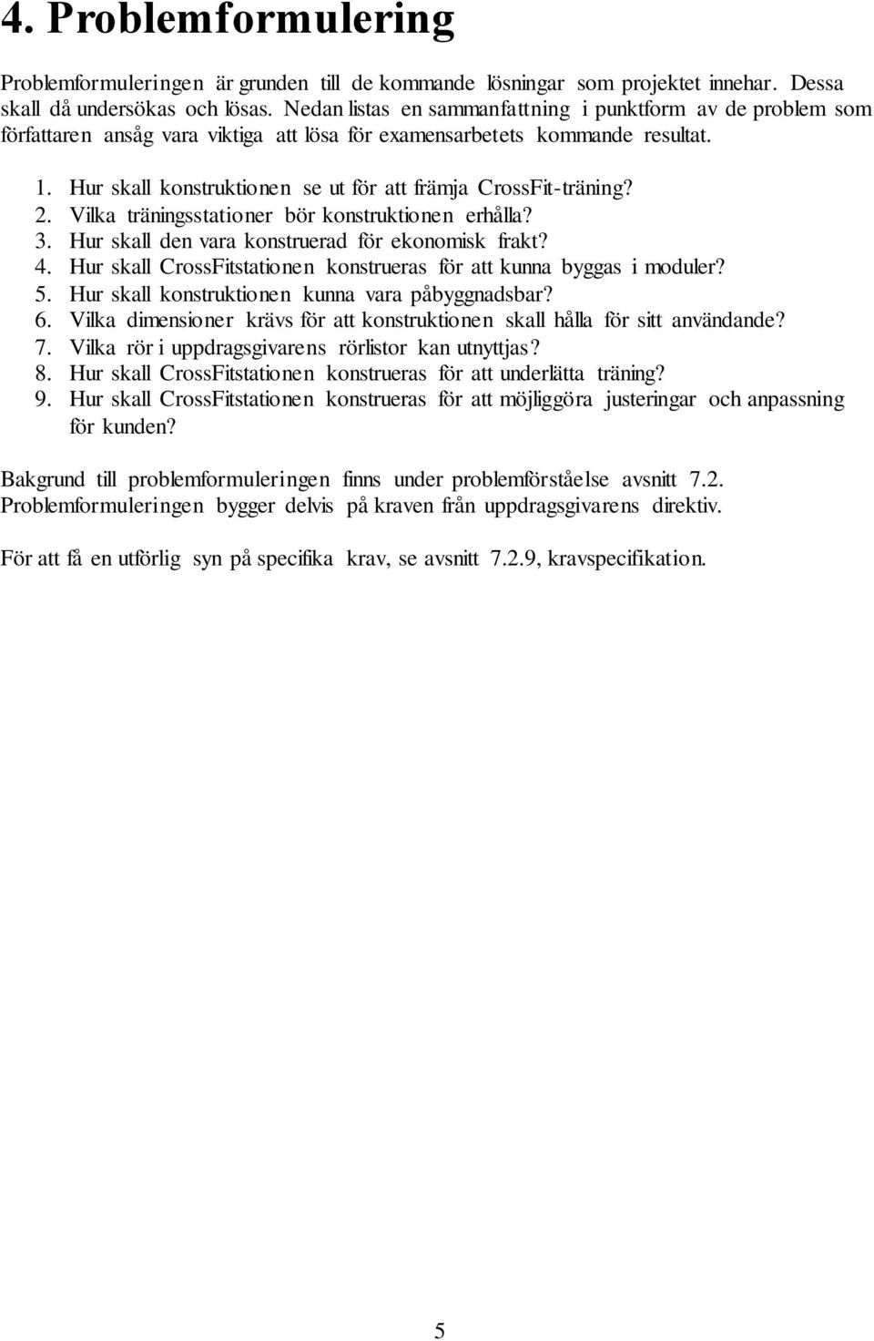 Hur skall konstruktionen se ut för att främja CrossFit-träning? 2. Vilka träningsstationer bör konstruktionen erhålla? 3. Hur skall den vara konstruerad för ekonomisk frakt? 4.