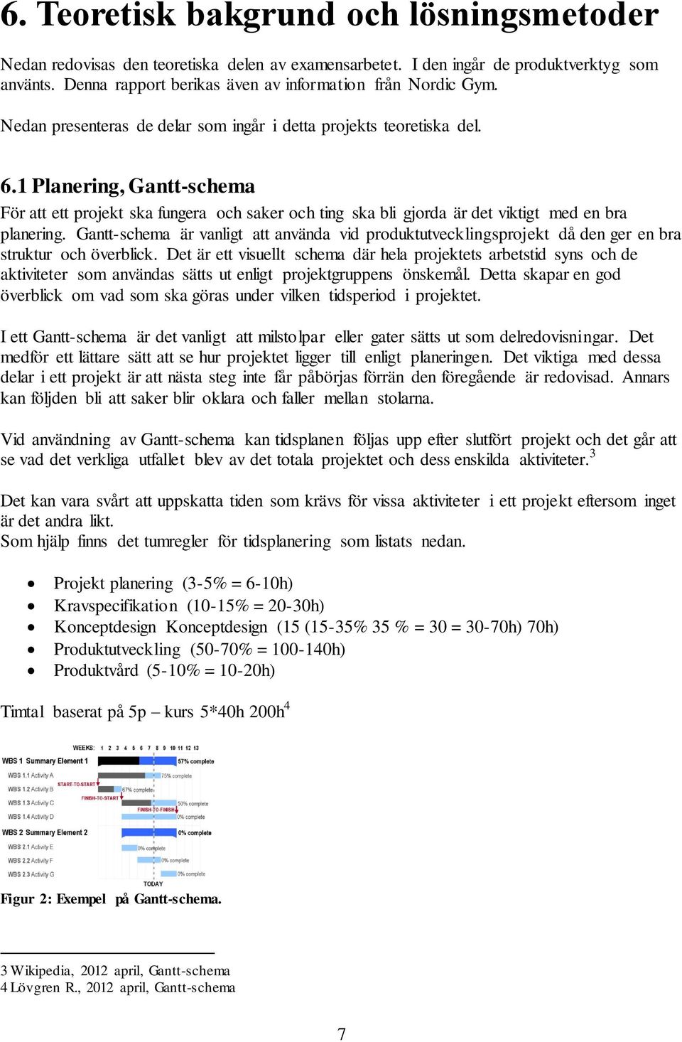 Gantt-schema är vanligt att använda vid produktutvecklingsprojekt då den ger en bra struktur och överblick.