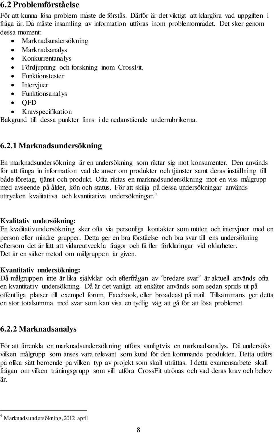 Funktionstester Intervjuer Funktionsanalys QFD Kravspecifikation Bakgrund till dessa punkter finns i de nedanstående underrubrikerna. 6.2.