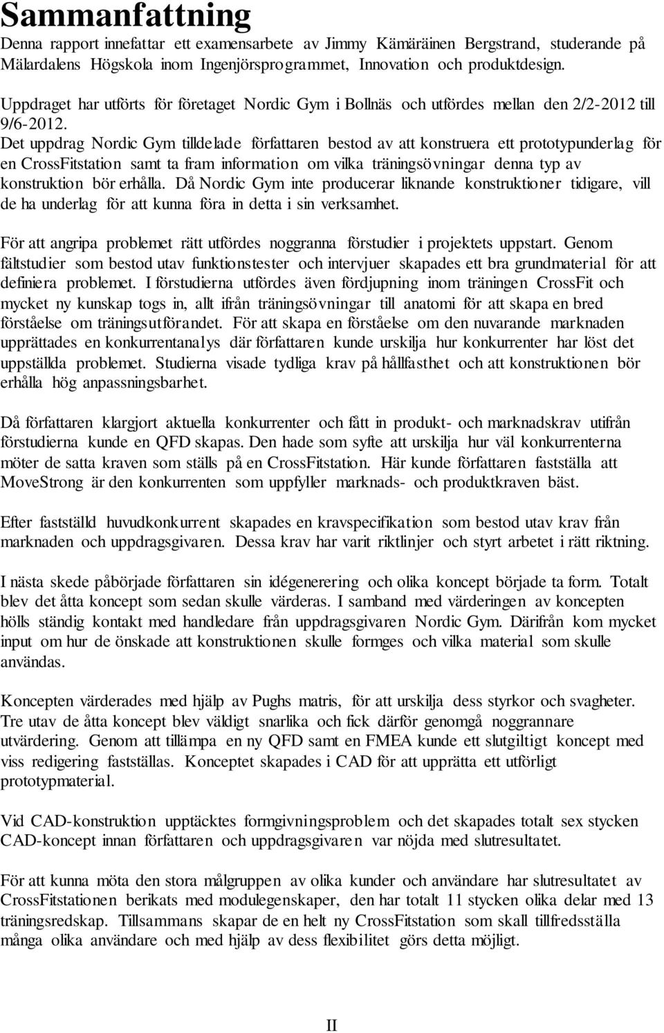 Det uppdrag Nordic Gym tilldelade författaren bestod av att konstruera ett prototypunderlag för en CrossFitstation samt ta fram information om vilka träningsövningar denna typ av konstruktion bör