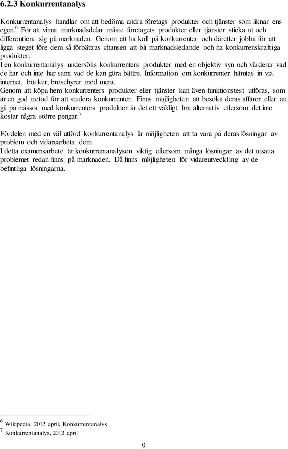 Genom att ha koll på konkurrenter och därefter jobba för att ligga steget före dem så förbättras chansen att bli marknadsledande och ha konkurrenskraftiga produkter.