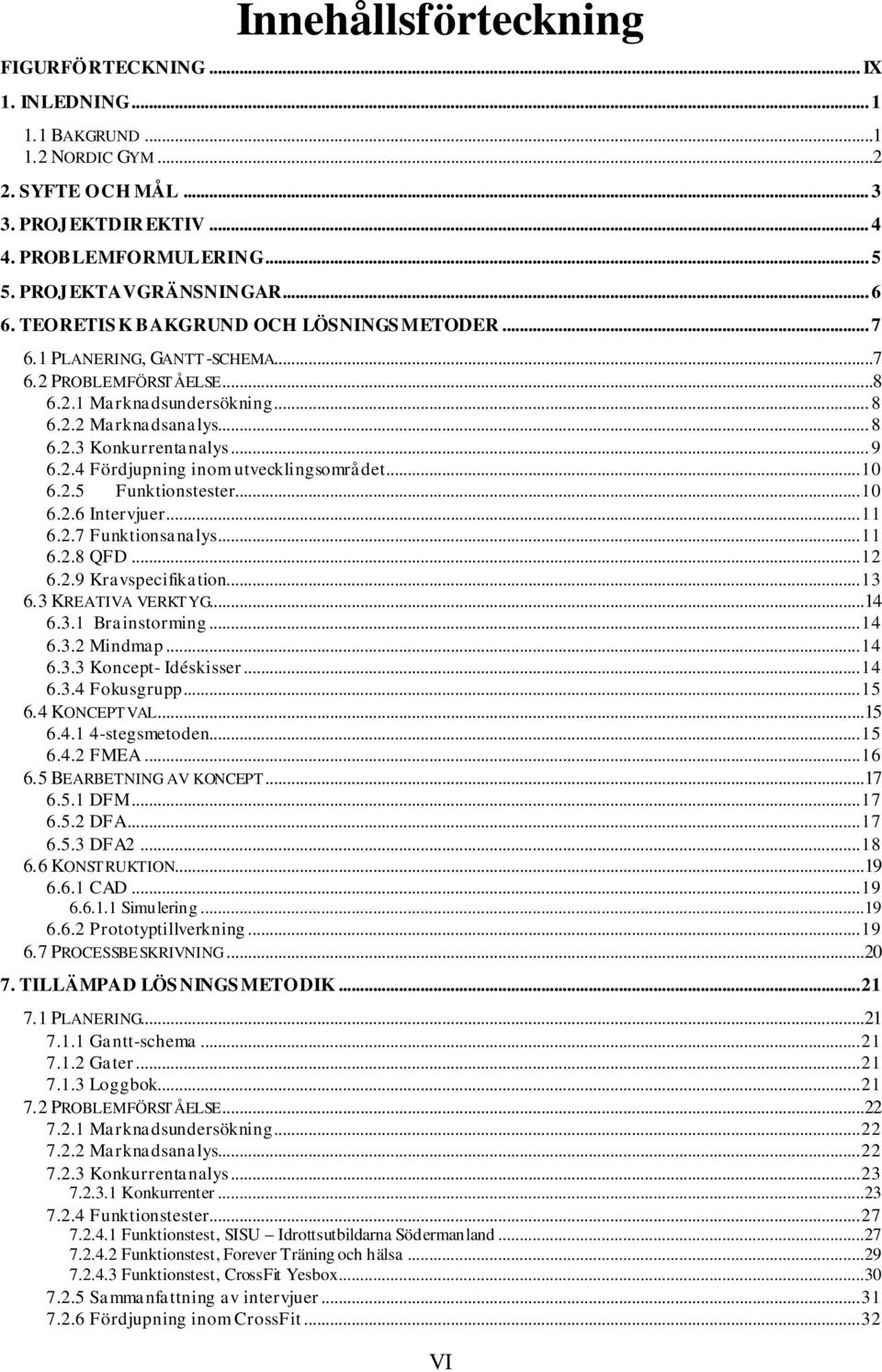 .. 10 6.2.5 Funktionstester... 10 6.2.6 Intervjuer... 11 6.2.7 Funktionsanalys... 11 6.2.8 QFD... 12 6.2.9 Kravspecifikation... 13 6.3 KREATIVA VERKTYG...14 6.3.1 Brainstorming... 14 6.3.2 Mindmap.