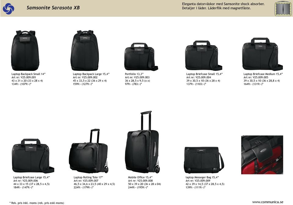 009.004 39 x 30,5 x 10 (36 x 28 x 4) 1379:- (1103:-)* Laptop Briefcase Medium 15,4 Art nr: V25.009.005 39 x 30,5 x 10 (36 x 28,8 x 4) 1649:- (1319:-)* Laptop Briefcase Large 15,4 Art nr: V25.009.006 44 x 33 x 15 (37 x 28,5 x 4,5) 1849:- (1479:-)* Laptop Rolling Tote 17 Art nr: V25.