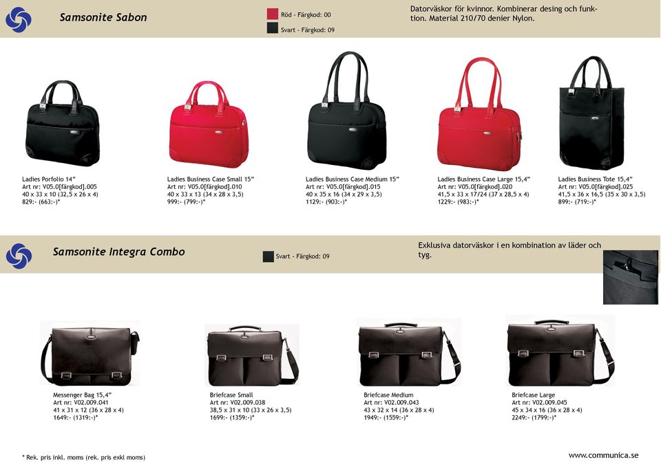 0[färgkod].015 40 x 35 x 16 (34 x 29 x 3,5) 1129:- (903:-)* Ladies Business Case Large 15,4 Art nr: V05.0[färgkod].020 41,5 x 33 x 17/24 (37 x 28,5 x 4) 1229:- (983:-)* Ladies Business Tote 15,4 Art nr: V05.