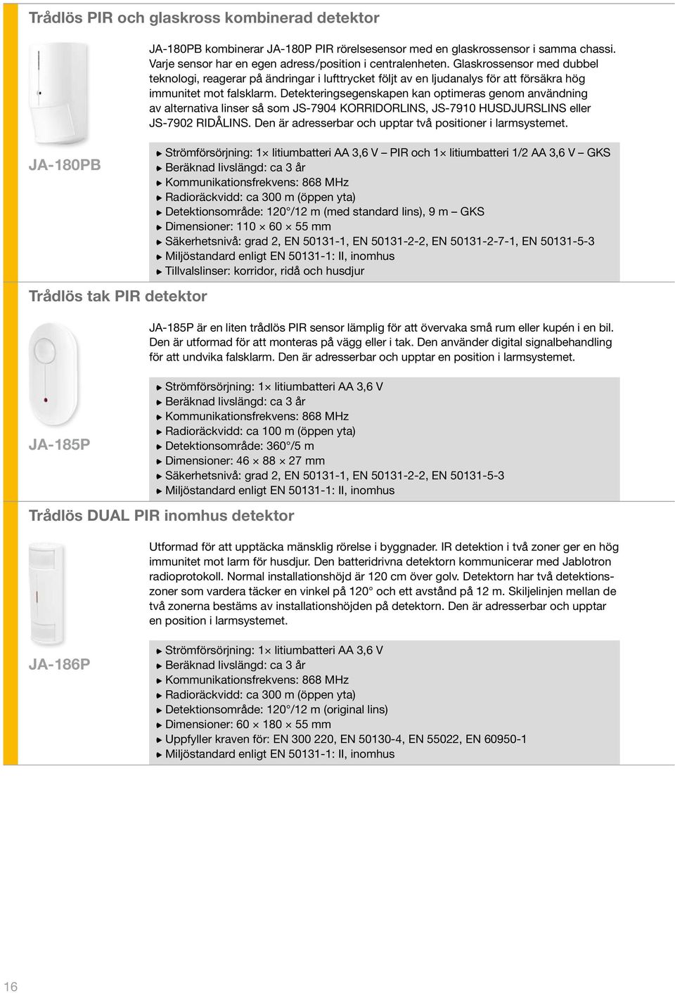 Detekteringsegenskapen kan optimeras genom användning av alternativa linser så som JS-7904 KORRIDORLINS, JS-7910 HUSDJURSLINS eller JS-7902 RIDÅLINS.