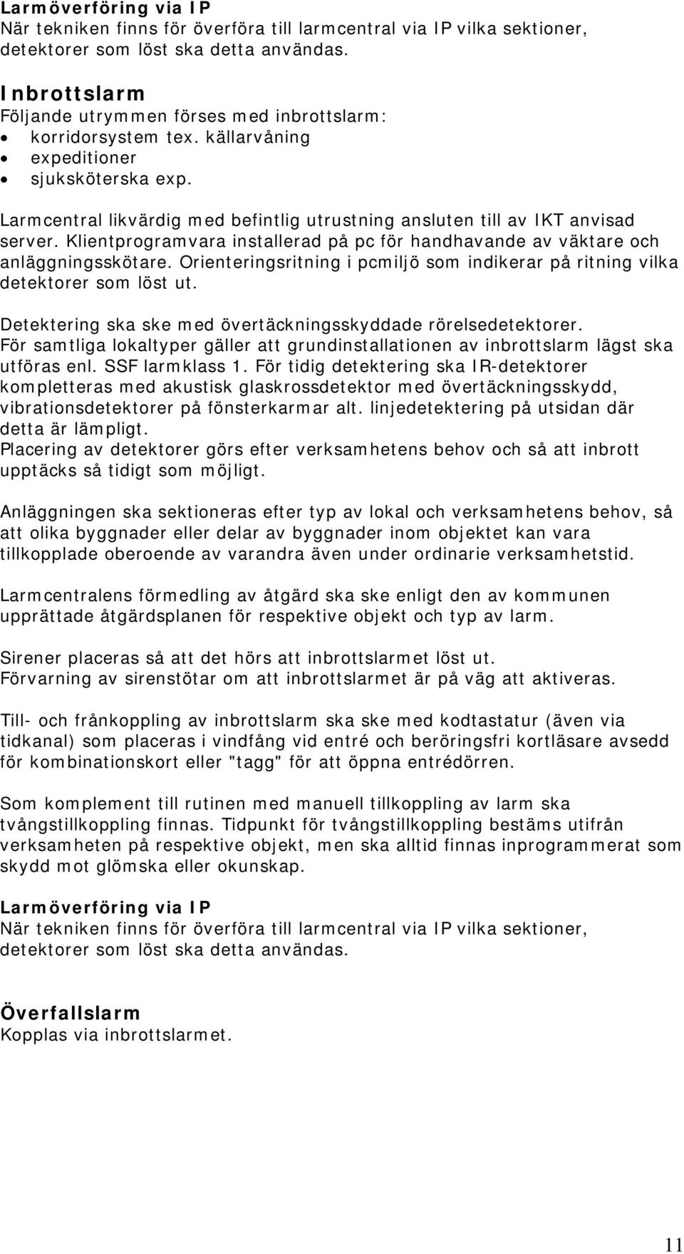 Larmcentral likvärdig med befintlig utrustning ansluten till av IKT anvisad server. Klientprogramvara installerad på pc för handhavande av väktare och anläggningsskötare.