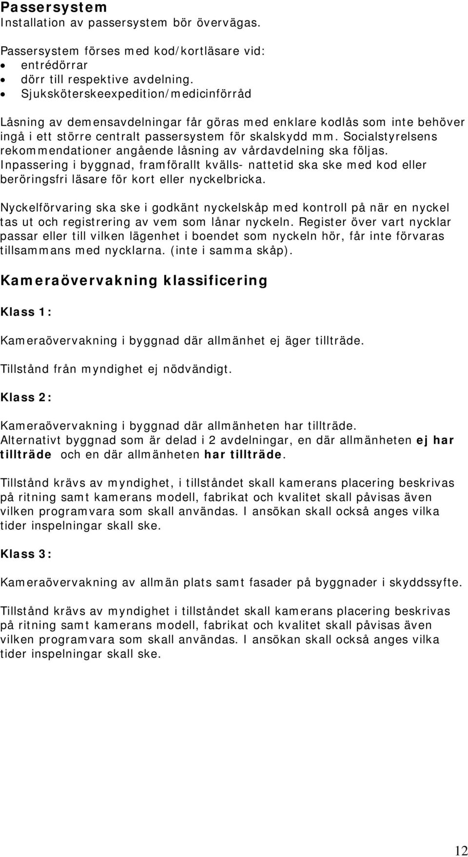 Socialstyrelsens rekommendationer angående låsning av vårdavdelning ska följas.